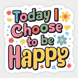 Today I Choose to be Happy Sticker